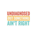 Funny Decals- Undiagnosed But Something Aint Right