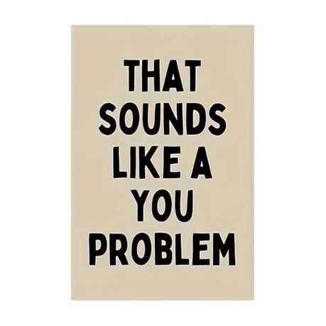 "That Sounds Like a You Problem" Motivational Quote Wall Art Print