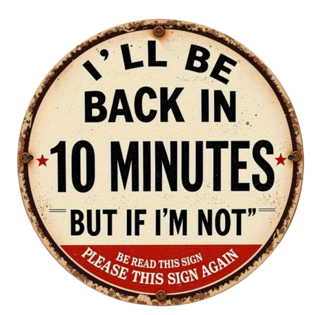'I'll be back in 10 minutes, but if I'm not, please read this sign again'