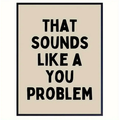 That Sounds Like A You Problem - Canvas Sign